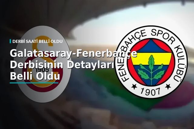 Galatasaray-Fenerbahçe Derbisinin Detayları Belli Oldu