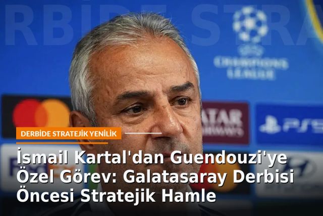 İsmail Kartal'dan Guendouzi'ye Özel Görev: Galatasaray Derbisi Öncesi Stratejik Hamle