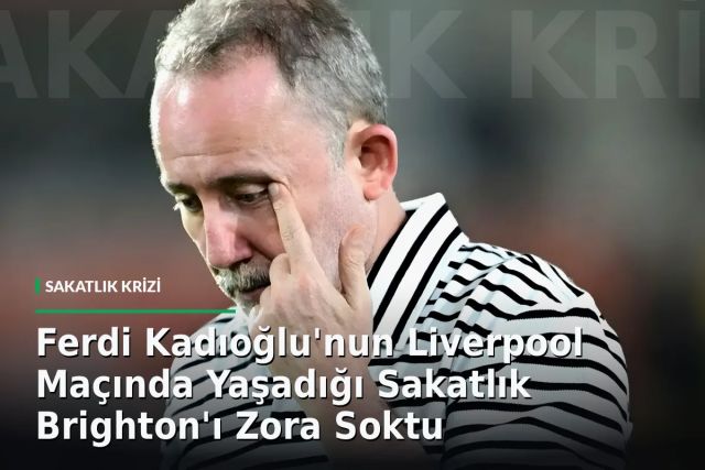 Ferdi Kadıoğlu'nun Liverpool Maçında Yaşadığı Sakatlık Brighton'ı Zora Soktu