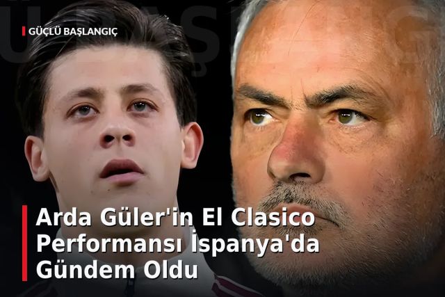 Arda Güler'in El Clasico Performansı İspanya'da Gündem Oldu