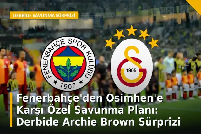 Fenerbahçe'den Osimhen'e Karşı Özel Savunma Planı: Derbide Archie Brown Sürprizi