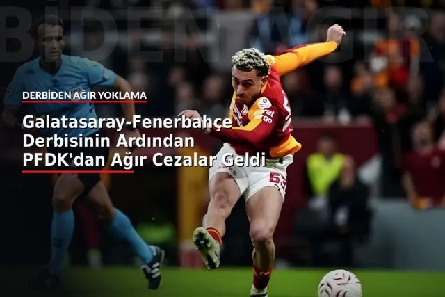 Galatasaray-Fenerbahçe Derbisinin Ardından PFDK'dan Ağır Cezalar Geldi