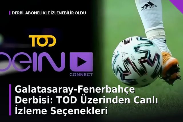 Galatasaray-Fenerbahçe Derbisi: TOD Üzerinden Canlı İzleme Seçenekleri