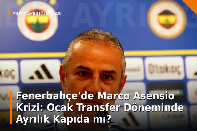 Fenerbahçe'de Marco Asensio Krizi: Ocak Transfer Döneminde Ayrılık Kapıda mı?