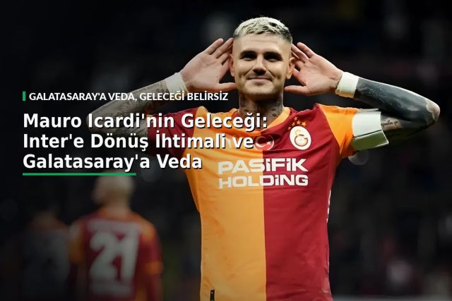 Mauro Icardi'nin Geleceği: Inter'e Dönüş İhtimali ve Galatasaray'a Veda