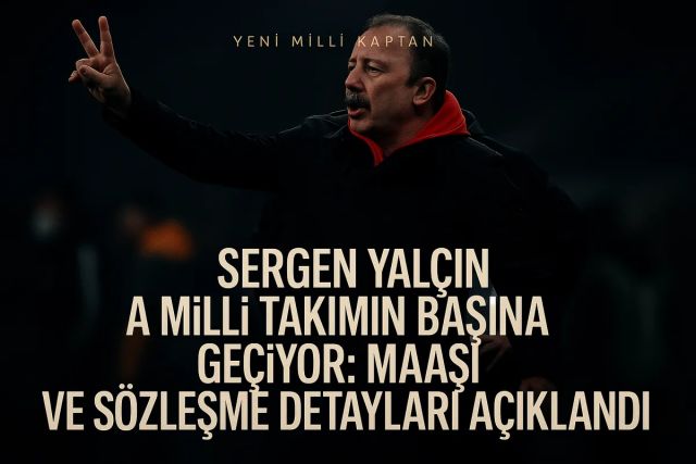 Sergen Yalçın A Milli Takımın Başına Geçiyor: Maaşı ve Sözleşme Detayları Açıklandı
