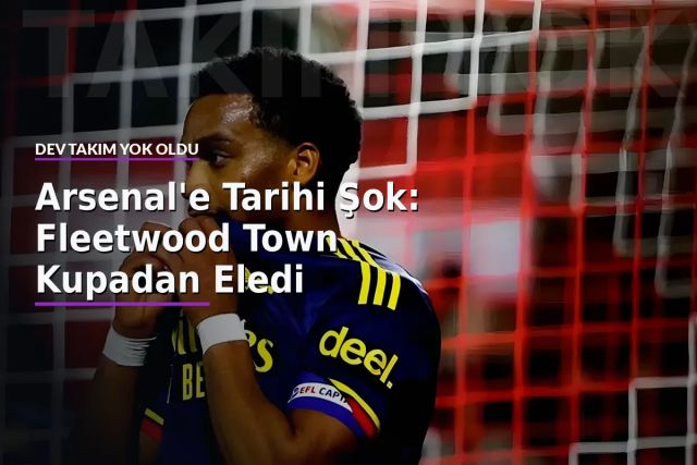 Arsenal'e Tarihi Şok: Fleetwood Town Kupadan Eledi